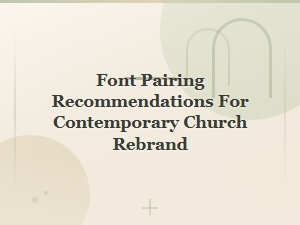 Font Pairing Tips for a Contemporary Church Rebrand