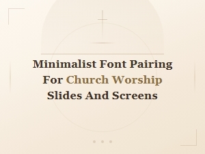 Minimalist Font Pairing for Church Worship Slides and Screens