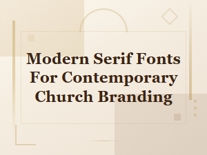 Modern Serif Fonts for Contemporary Church Branding