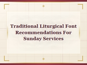 Traditional Liturgical Fonts for Sunday Service Worship Slides
