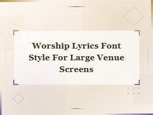 Best Worship Lyrics Font Styles for Large Venue Screen Displays